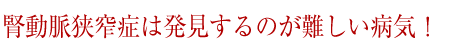 腎動脈狭窄症は発見するのが難しい病気！